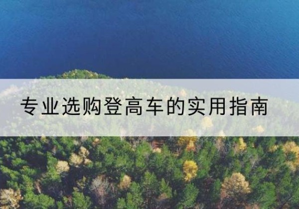 祁东电动登高车厂家推荐-专业选购登高车的实用指南